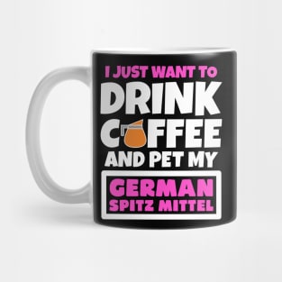 I just want to drink coffee and pet my German Spitz Mittel Mug